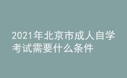 2021年北京市成人自學(xué)考試需要什么條件？