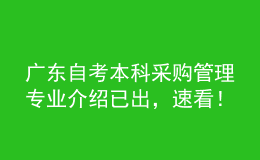 廣東自考本科采購(gòu)管理專(zhuān)業(yè)介紹已出，速看！