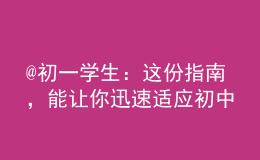 @初一學生：這份指南，能讓你迅速適應(yīng)初中生活！