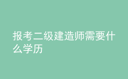 報考二級建造師需要什么學歷