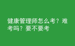 健康管理師怎么考？難考嗎？要不要考
