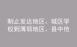 制止發(fā)達(dá)地區(qū)、城區(qū)學(xué)校到薄弱地區(qū)、縣中搶挖優(yōu)秀教師