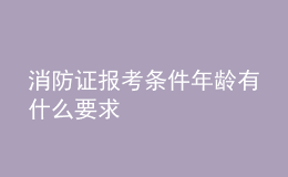 消防證報(bào)考條件年齡有什么要求