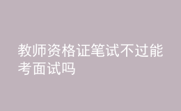 教師資格證筆試不過(guò)能考面試嗎