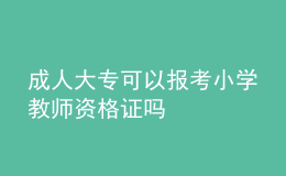 成人大?？梢詧?bào)考小學(xué)教師資格證嗎