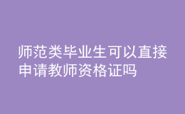 師范類(lèi)畢業(yè)生可以直接申請(qǐng)教師資格證嗎