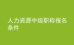 人力資源中級職稱報(bào)名條件