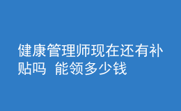 健康管理師現(xiàn)在還有補貼嗎 能領(lǐng)多少錢