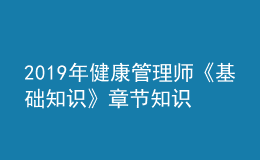 2019年健康管理師《基礎(chǔ)知識(shí)》章節(jié)知識(shí)點(diǎn)框架