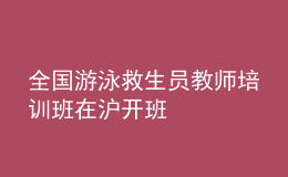 全國(guó)游泳救生員教師培訓(xùn)班在滬開班