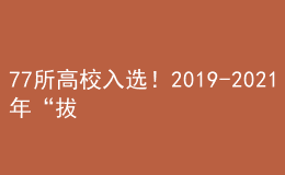77所高校入選！2019-2021年“拔尖計(jì)劃2.0”基地完整名單統(tǒng)計(jì)            