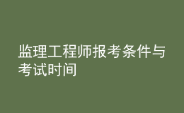 監(jiān)理工程師報考條件與考試時間