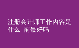 注冊會計師工作內容是什么 前景好嗎