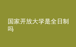 國(guó)家開放大學(xué)是全日制嗎