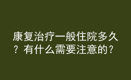 康復治療一般住院多久？有什么需要注意的？