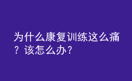 為什么康復訓練這么痛？該怎么辦？