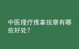 中醫(yī)理療推拿按摩有哪些好處？