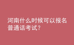 河南什么時候可以報名普通話考試？