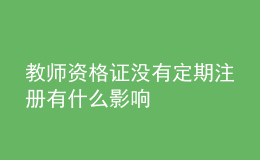 教師資格證沒(méi)有定期注冊(cè)有什么影響