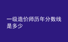 一級造價(jià)師歷年分?jǐn)?shù)線是多少