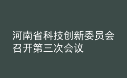 河南省科技創(chuàng)新委員會(huì)召開第三次會(huì)議
