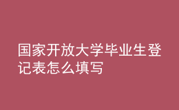 國(guó)家開(kāi)放大學(xué)畢業(yè)生登記表怎么填寫