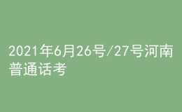 2021年6月26號/27號河南普通話考試報(bào)名進(jìn)行中