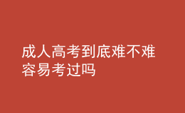 成人高考到底難不難 容易考過(guò)嗎