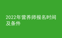 2022年營養(yǎng)師報名時間及條件