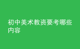 初中美術教資要考哪些內(nèi)容