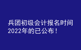 兵團(tuán)初級(jí)會(huì)計(jì)報(bào)名時(shí)間2022年的已公布！