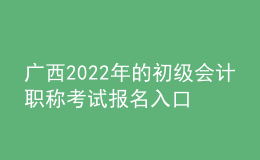 廣西2022年的初級(jí)會(huì)計(jì)職稱(chēng)考試報(bào)名入口