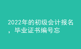 2022年的初級會計報名，畢業(yè)證書編號忘了怎么辦？