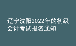 遼寧沈陽2022年的初級會(huì)計(jì)考試報(bào)名通知