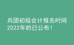 兵團(tuán)初級(jí)會(huì)計(jì)報(bào)名時(shí)間2022年的已公布！