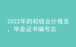 2022年的初級會計(jì)報(bào)名，畢業(yè)證書編號忘了怎么辦？