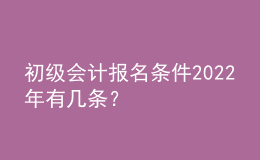 初級(jí)會(huì)計(jì)報(bào)名條件2022年有幾條？