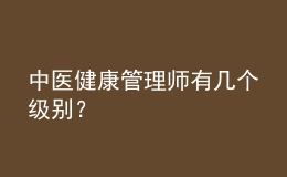 中醫(yī)健康管理師有幾個(gè)級(jí)別？