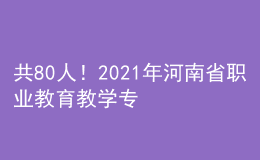 共80人！2021年河南省職業(yè)教育教學(xué)專家名單公布