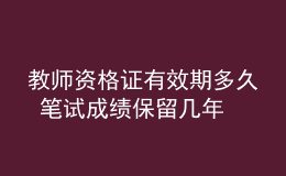 教師資格證有效期多久 筆試成績(jī)保留幾年
