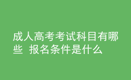 成人高考考試科目有哪些 報名條件是什么