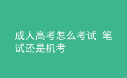 成人高考怎么考試 筆試還是機(jī)考