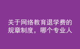 關(guān)于網(wǎng)絡(luò)教育退學(xué)費(fèi)的規(guī)章制度，哪個(gè)專業(yè)人士給提供下，非常感謝的。
