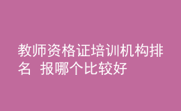 教師資格證培訓(xùn)機(jī)構(gòu)排名 報哪個比較好