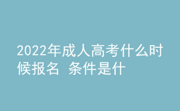 2022年成人高考什么時候報(bào)名 條件是什么