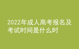 2022年成人高考報(bào)名及考試時(shí)間是什么時(shí)候