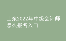 山東2022年中級會計(jì)師怎么報(bào)名入口