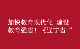 加快教育現(xiàn)代化 建設(shè)教育強(qiáng)?。　哆|寧省“十四五”教育發(fā)展規(guī)劃》發(fā)布