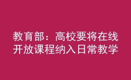 教育部：高校要將在線開放課程納入日常教學(xué)管理，與線下同要求