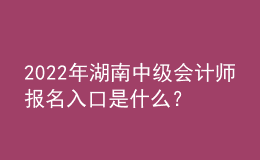 2022年湖南中級會計(jì)師報(bào)名入口是什么？